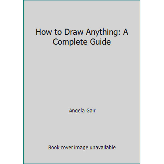 Pre-Owned How to Draw Anything: A Complete Guide (Hardcover) 0752536672 9780752536675