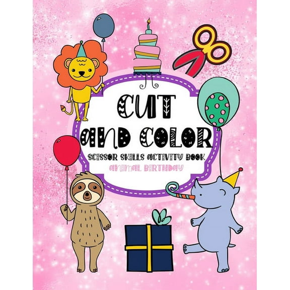 Cut and Color Scissor Skills Activity Book Animal birthday: Kids Coloring Books For Preschool Toddlers And Boys ages 3-5 Create Your Unique Animal Birthday Party From Many Elements Included Cutting an