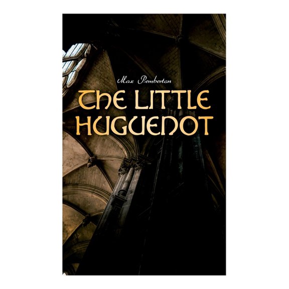 The Little Huguenot: Historical Novel: A Romance of Fontainebleau, (Paperback)