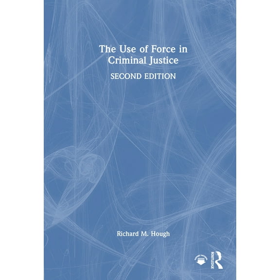 The Use of Force in Criminal Justice, (Hardcover)