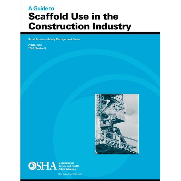A Guide to Scaffold Use in the Construction Industry: OSHA 3150 2002 (Revised)