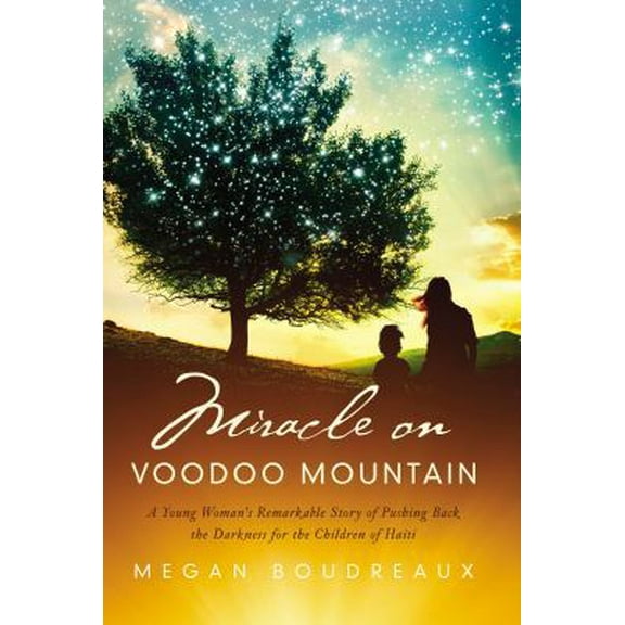 Pre-Owned Miracle on Voodoo Mountain: A Young Woman's Remarkable Story of Pushing Back the Darkness for the Children of Haiti (Hardcover) 0529110946 9780529110947