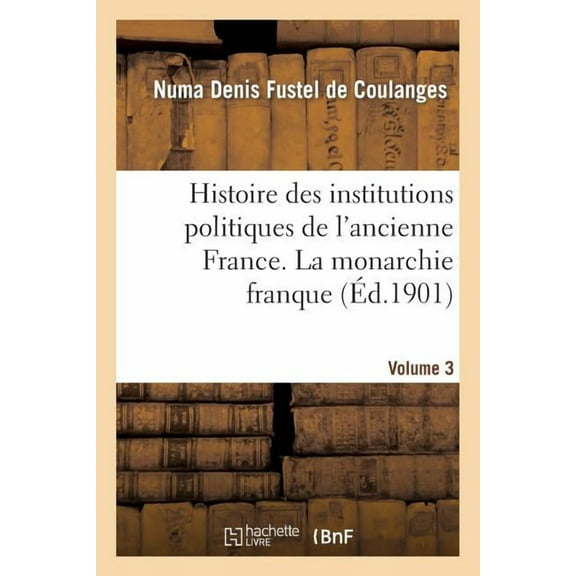 Histoire: Histoire Des Institutions Politiques de l'Ancienne France Volume 3 (Paperback)