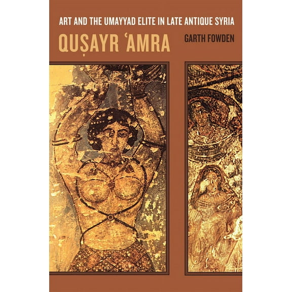 Transformation of the Classical Heritage Qusayr 'Amra: Art and the Umayyad Elite in Late Antique Syria Volume 36, Book 36, (Hardcover)