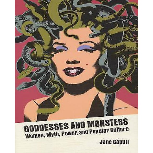 Goddesses and Monsters: Women, Myth, Power, and Popular Culture