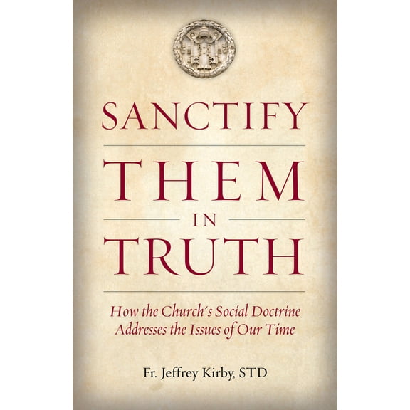 Sanctify Them in Truth: How the Church's Social Doctrine Addresses the Issues of Our Time, (Paperback)