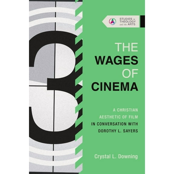 Studies in Theology and the Arts The Wages of Cinema: A Christian Aesthetic of Film in Conversation with Dorothy L. Sayers, (Paperback)