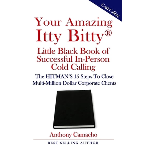 Pre-Owned Your Amazing Itty Bitty(R) Little Black Book of Successful In-Person Cold Calling: The HITMAN'S 15 Steps To Close Multi-Million Dollar Corporate Clien (Paperback) 1950326381 9781950326389