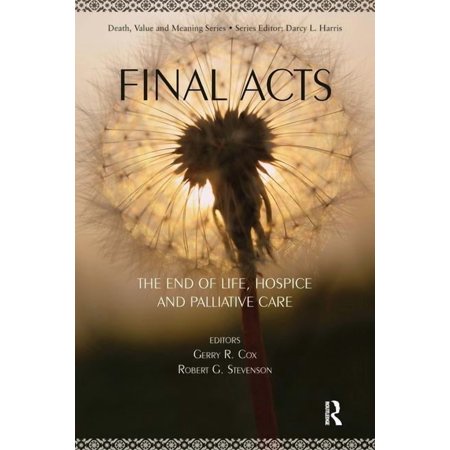Death Value and Meaning: Final Acts: The End of Life: Hospice and Palliative Care (Paperback)