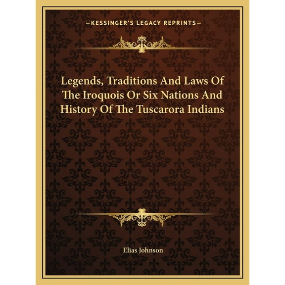 Legends, Traditions And Laws Of The Iroquois Or Six Nations And History Of The Tuscarora Indians (Paperback)