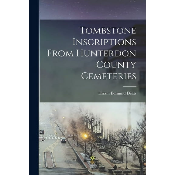 Tombstone Inscriptions From Hunterdon County Cemeteries (Paperback)