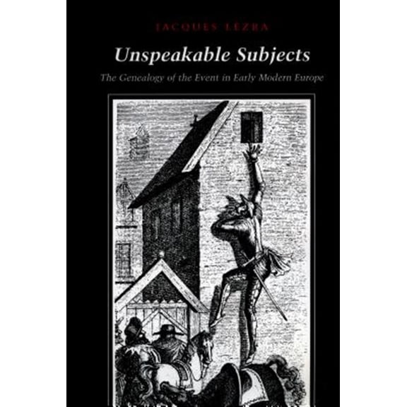 Pre-Owned Unspeakable Subjects : The Genealogy of the Event in Early Modern Europe (Hardcover)