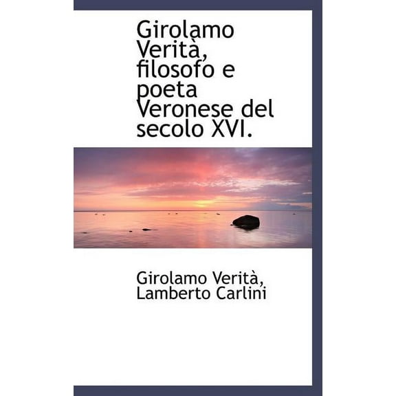 Girolamo Verit, Filosofo E Poeta Veronese del Secolo XVI. (Hardcover)