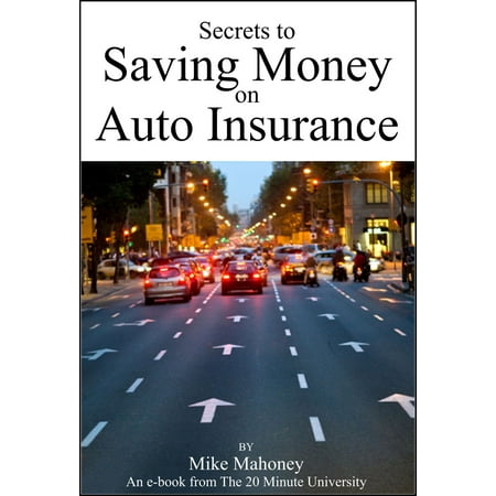 Secrets to Saving Money on Auto Insurance - eBook (Best Auto Insurance For The Money)