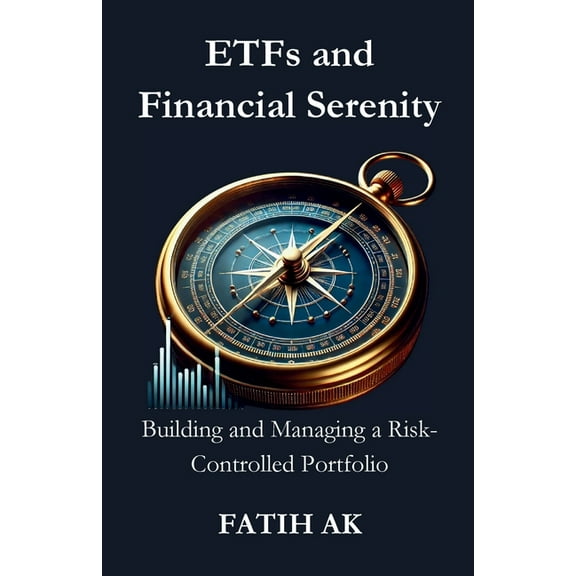 ETFs and Financial Serenity: Building and Managing a Risk-Controlled Portfolio, (Paperback)