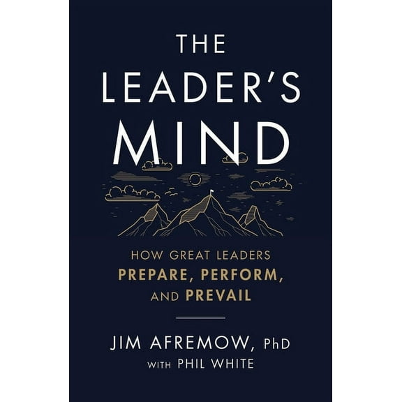 The Leader's Mind: How Great Leaders Prepare, Perform, and Prevail, (Paperback)