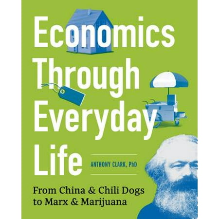 Economics Through Everyday Life : From China and Chili Dogs to Marx and