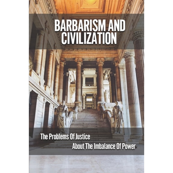 Barbarism And Civilization: The Problems Of Justice About The Imbalance Of Power: Justice Society Of America (Paperback)