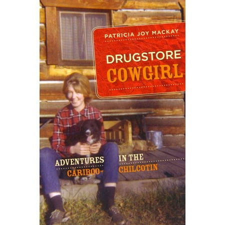 Drugstore Cowgirl: Adventures in the Cariboo-Chilcotin