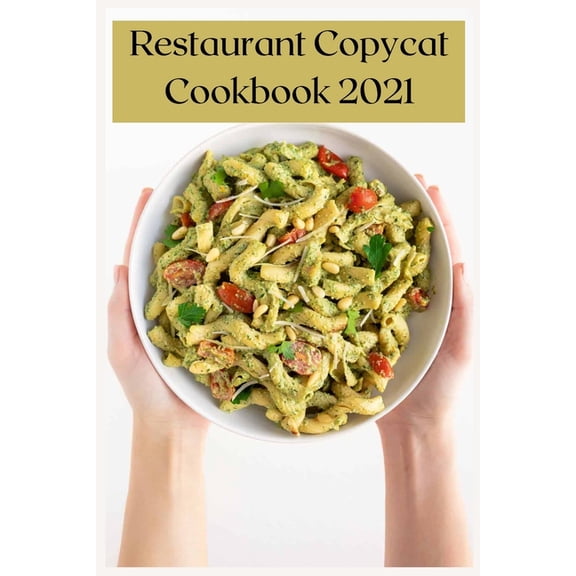 Restaurant Copycat Cookbook 2021: Dishes From Your Favorite Restaurant.