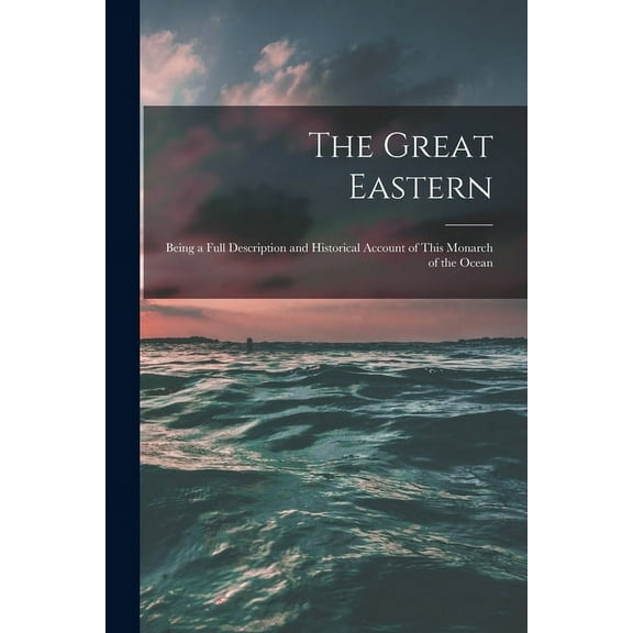 The Great Eastern [microform] : Being a Full Description and Historical Account of This Monarch of the Ocean (Paperback)