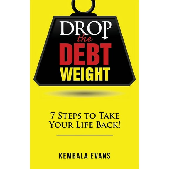 Drop the Debt Weight: 7 Steps to Take Your Life Back! (Paperback)