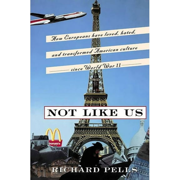 Not Like Us: How Europeans Have Loved, Hated, and Transformed American Culture Since World War II, (Paperback)