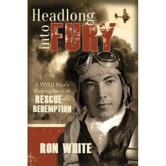 Pre-Owned Headlong Into Fury: A WWII Pilot's Riveting Story of Rescue and Redemption (Paperback) 146211766X 9781462117666