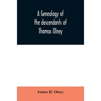 A genealogy of the descendants of Thomas Olney: an original proprietor of Providence, R.I., who came from England in 163, (Paperback)