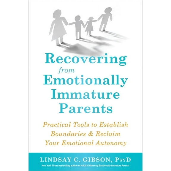 Recovering from Emotionally Immature Parents : Practical Tools to Establish Boundaries and Reclaim Your Emotional Autonomy (Paperback)