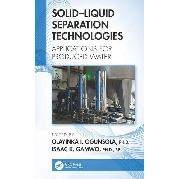 Solid-Liquid Separation Technologies: Applications for Produced Water, (Hardcover)