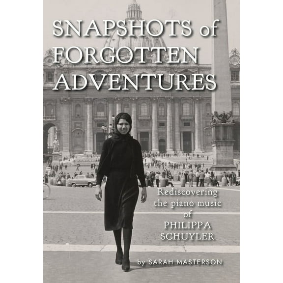 Snapshots of Forgotten Adventures: Rediscovering the Piano Music of Philippa Schuyler, (Hardcover)