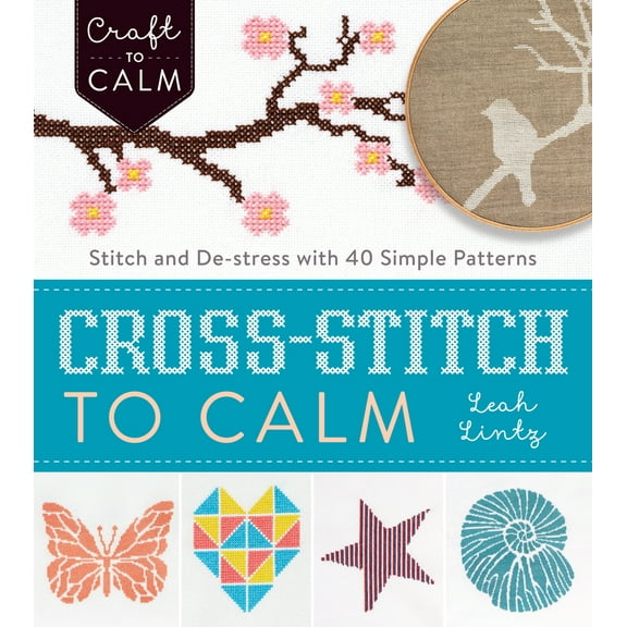 Pre-Owned Cross-Stitch to Calm: Stitch and De-Stress with 40 Simple Patterns (Paperback) 1632504537 9781632504531