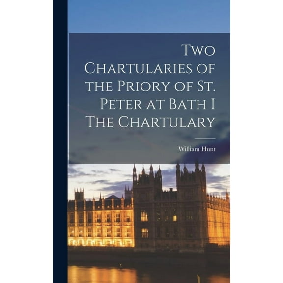 Two Chartularies of the Priory of St. Peter at Bath I The Chartulary, (Hardcover)