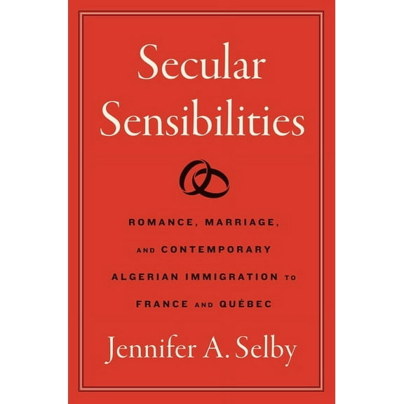 Where Religion Lives Secular Sensibilities: Romance, Marriage, and Contemporary Algerian Immigration to France and QuÃ©bec, (Hardcover)