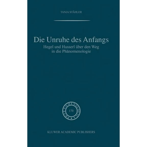 Phaenomenologica Die Unruhe Des Anfangs: Hegel Und Husserl Ãber Den Weg in Die Phänomenologie, Book 170, (Hardcover)