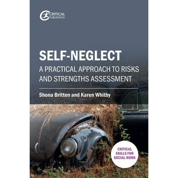 Critical Skills for Social Work: Self-neglect : A Practical Approach to Risks and Strengths Assessment (Edition 1) (Paperback)