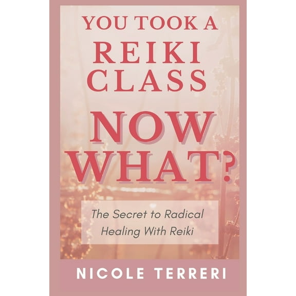 You Took a Reiki Class, Now What?: The Secret to Radical Healing With Reiki (Paperback)