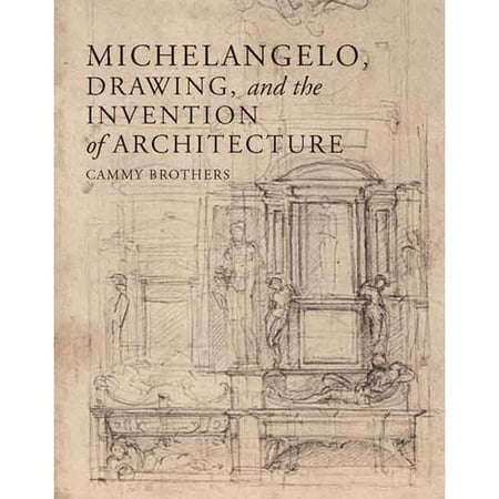 Michelangelo, Drawing, and the Invention of Architecture