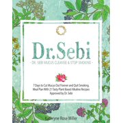Dr. Sebi Mucus Cleanse & Stop Smoking : 7 Days to Cut Mucus Out Forever and Quit Smoking. Meal Plan With 21 Tasty Plant-Based Alkaline Recipes Approved by Dr. Sebi (Paperback)