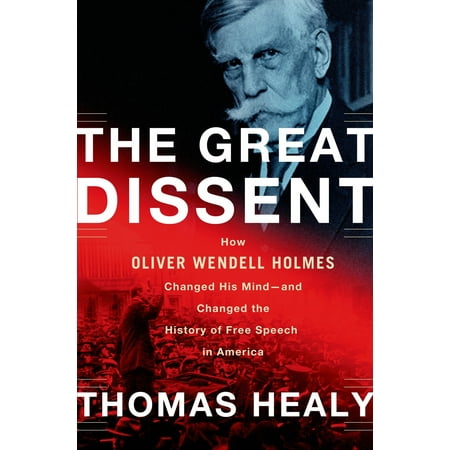 The Great Dissent : How Oliver Wendell Holmes Changed His Mind--and Changed the History of Free Speech in