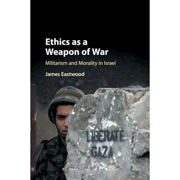 Ethics as a Weapon of War: Militarism and Morality in Israel, (Paperback)