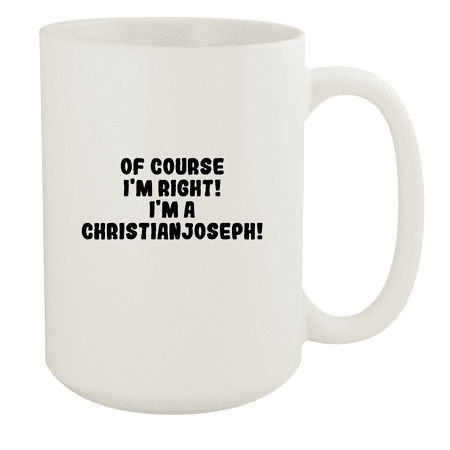 

Of Course I m Right! I m A Christianjoseph! - Ceramic 15oz White Mug White