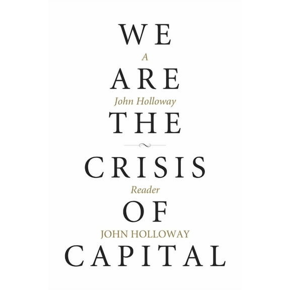 Kairos: We Are the Crisis of Capital: A John Holloway Reader (Paperback)