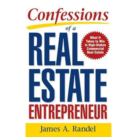 Confessions of a Real Estate Entrepreneur : What It Takes to Win in High-Stakes Commercial Real (Best Way To Take Real Estate Photos)