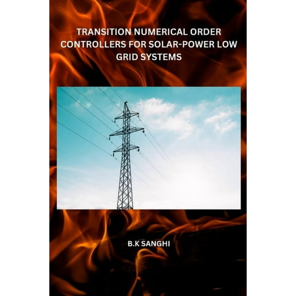 Transition Numerical Order Controllers for Solar-Power Low Grid Systems, (Paperback)