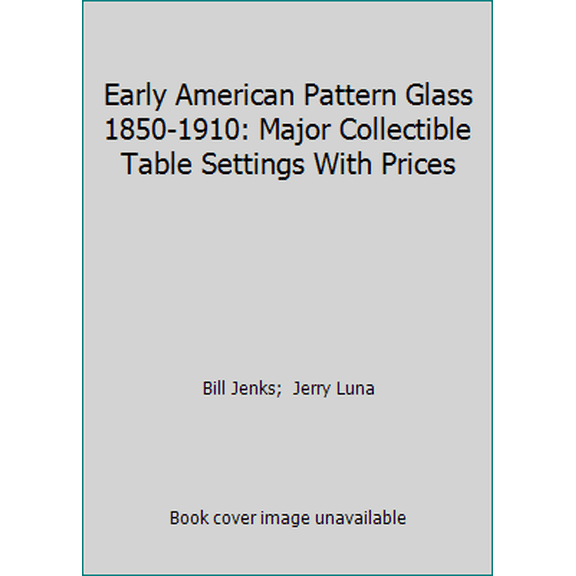 Pre-Owned Early American Pattern Glass 1850-1910: Major Collectible Table Settings With Prices (Hardcover) 0870695452 9780870695452