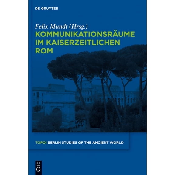 Topoi - Berlin Studies of the Ancient World/Topoi - Berliner: Kommunikationsräume im kaiserzeitlichen Rom (Hardcover)