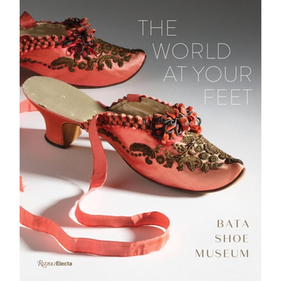 Pre-Owned The World at Your Feet: Bata Shoe Museum (Hardcover) 0847867854 9780847867851