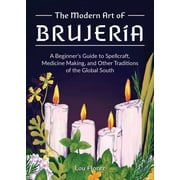 The Modern Art of Brujera : A Beginner's Guide to Spellcraft, Medicine Making, and Other Traditions of the Global South (Hardcover)
